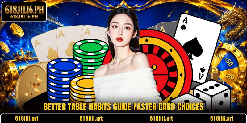 Better table habits guide faster card choices
