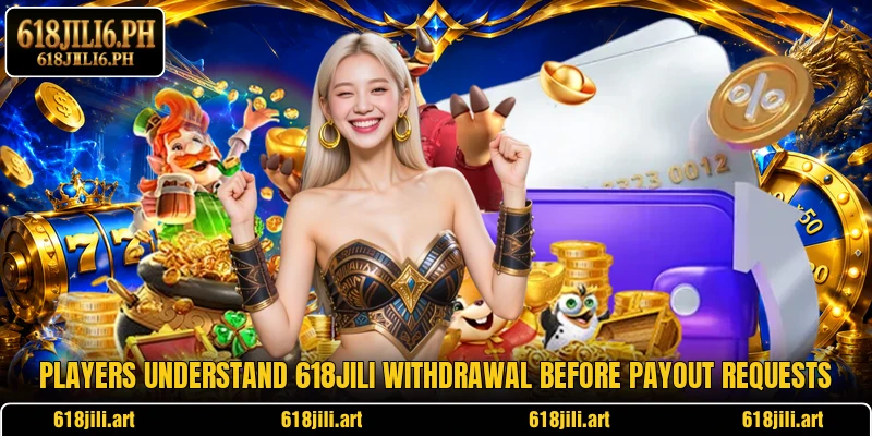 Players understand 618JILI withdrawal before payout requests
