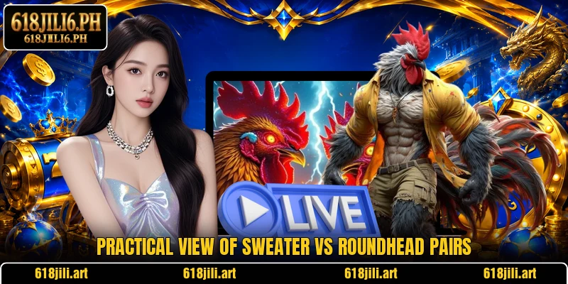 Practical view of sweater vs roundhead pairs