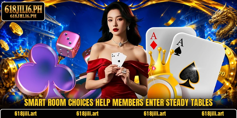 Smart room choices help members enter steady tables
