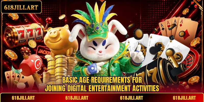 Basic age requirements for joining digital entertainment activities Basic age requirements for joining digital entertainment activities